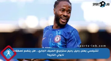 تشيلسي يعلن رحيل رحيم سترلينغ الصيف الجاري.. هل ينضم لصفقات نابولي النارية؟